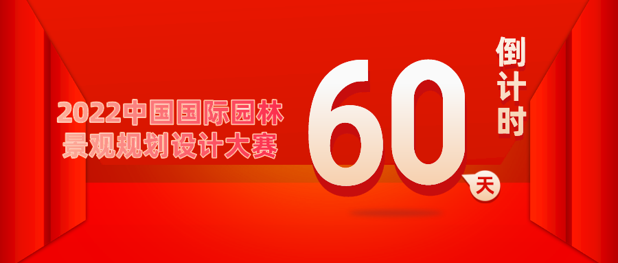 重要通知！2022中國(guó)國(guó)際園林景觀(guān)規(guī)劃設(shè)計(jì)大賽倒計(jì)時(shí)60天